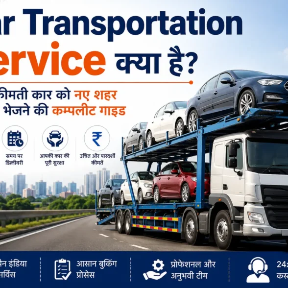 Car Transportation Service क्या है? अपनी कीमती कार को नए शहर सुरक्षित भेजने की कम्पलीट गाइड
